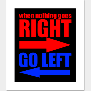 When Nothing Goes Right Go Left Posters and Art